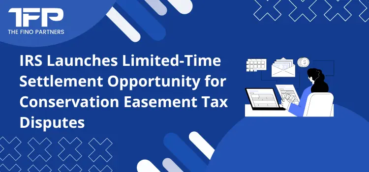 IRS Launches Limited-Time Settlement for Conservation Easement Tax Disputes